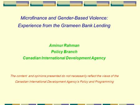 Microfinance and Gender-Based Violence: Experience from the Grameen Bank Lending Aminur Rahman Policy Branch Canadian International Development Agency.