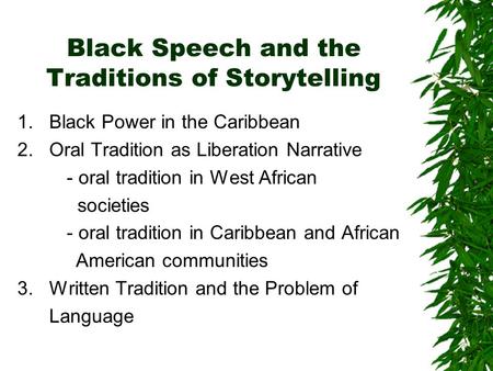 Black Speech and the Traditions of Storytelling 1. Black Power in the Caribbean 2. Oral Tradition as Liberation Narrative - oral tradition in West African.