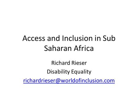 Access and Inclusion in Sub Saharan Africa Richard Rieser Disability Equality