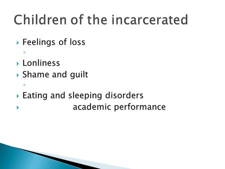  Feelings of loss ◦  Lonliness  Shame and guilt ◦  Eating and sleeping disorders  academic performance.