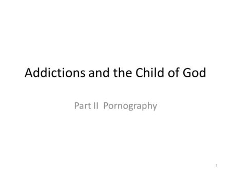 Addictions and the Child of God Part II Pornography 1.