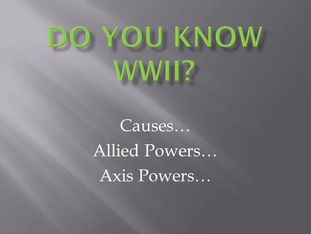 Causes… Allied Powers… Axis Powers…. Learn on your own… In google docs provide a list of research materials and encourage students to add their own. Allow.