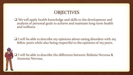 OBJECTIVES  We will apply health knowledge and skills to the development and analysis of personal goals to achieve and maintain long-term health and wellness.