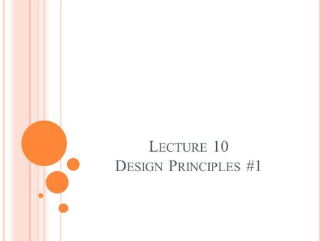 L ECTURE 10 D ESIGN P RINCIPLES #1. S OME G ENERAL H OUSEKEEPING Short introduction Assignment 2 2.