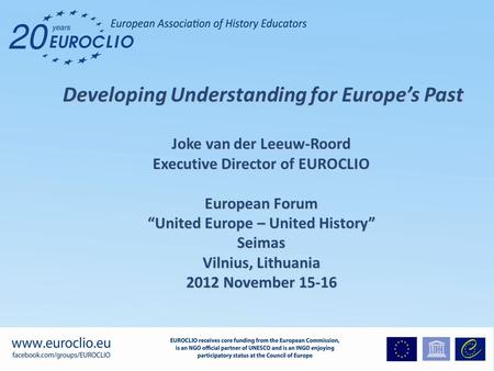 Developing Understanding for Europe’s Past Developing Understanding for Europe’s Past Joke van der Leeuw-Roord Executive Director of EUROCLIO European.