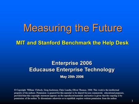 1 Measuring the Future MIT and Stanford Benchmark the Help Desk Measuring the Future MIT and Stanford Benchmark the Help Desk Enterprise 2006 Educause.