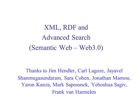 Thanks to Jim Hendler, Carl Lagoze, Jayavel Shanmugasundaram, Sara Cohen, Jonathan Mamou, Yaron Kanza, Mark Sapossnek, Yehoshua Sagiv, Frank van Harmelen.