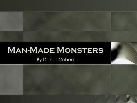 Man-Made Monsters By Daniel Cohen.