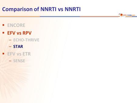 Comparison of NNRTI vs NNRTI  ENCORE  EFV vs RPV –ECHO-THRIVE –STAR  EFV vs ETR –SENSE.