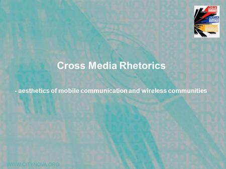 WWW.CITYNOVA.ORG Cross Media Rhetorics - aesthetics of mobile communication and wireless communities.