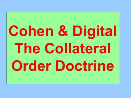 Cohen & Digital The Collateral Order Doctrine. Cohen What sort of suit was P bringing? Derivative action What did D want court to do? Order P to post.