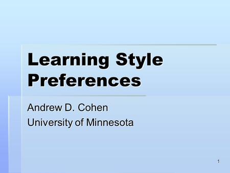 1 Learning Style Preferences Andrew D. Cohen University of Minnesota.