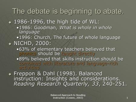 Balanced Approach to Reading Instruction (Cowen, 2003) 1 The debate is beginning to abate.  1986-1996, the high tide of WL: 1986: Goodman, What is whole.