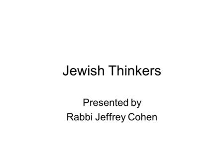 Jewish Thinkers Presented by Rabbi Jeffrey Cohen.