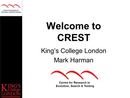 Centre for Research in Evolution, Search & Testing Welcome to CREST King’s College London Mark Harman Centre for Research in Evolution, Search & Testing.