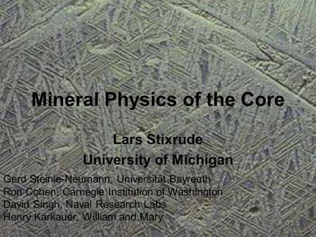 Mineral Physics of the Core Lars Stixrude University of Michigan Gerd Steinle-Neumann, Universität Bayreuth Ron Cohen, Carnegie Institution of Washington.