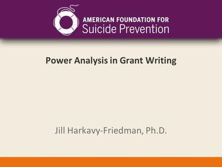 Power Analysis in Grant Writing Jill Harkavy-Friedman, Ph.D.