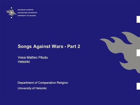 Songs Against Wars - Part 2 Vesa Matteo Piludu Helsinki Department of Comparative Religion University of Helsinki.