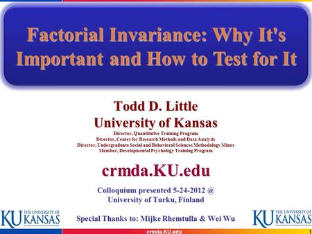 1crmda.KU.edu Todd D. Little University of Kansas Director, Quantitative Training Program Director, Center for Research Methods and Data Analysis Director,