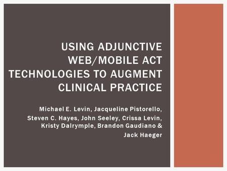 Michael E. Levin, Jacqueline Pistorello, Steven C. Hayes, John Seeley, Crissa Levin, Kristy Dalrymple, Brandon Gaudiano & Jack Haeger USING ADJUNCTIVE.