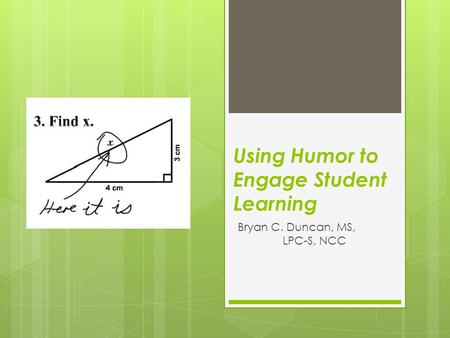 Using Humor to Engage Student Learning Bryan C. Duncan, MS, LPC-S, NCC.