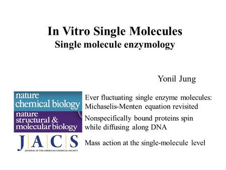 In Vitro Single Molecules Single molecule enzymology Yonil Jung Ever fluctuating single enzyme molecules: Michaselis-Menten equation revisited Nonspecifically.