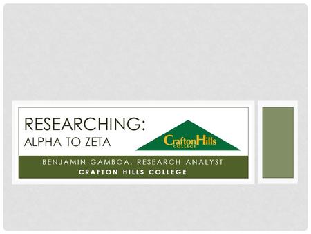 BENJAMIN GAMBOA, RESEARCH ANALYST CRAFTON HILLS COLLEGE RESEARCHING: ALPHA TO ZETA.