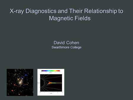 X-ray Diagnostics and Their Relationship to Magnetic Fields David Cohen Swarthmore College.