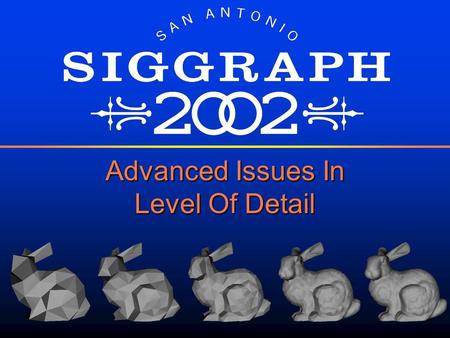 Advanced Issues In Level Of Detail. Algorithms for Generalized LODs Amitabh Varshney Graphics and Visual Informatics Laboratory Department of Computer.