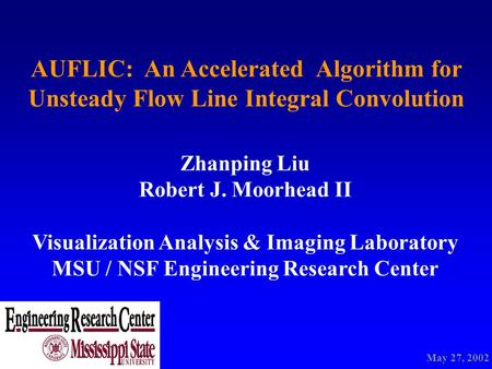 AUFLIC: An Accelerated Algorithm for Unsteady Flow Line Integral Convolution Zhanping Liu Robert J. Moorhead II Visualization Analysis & Imaging Laboratory.