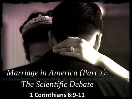 Marriage in America (Part 2): The Scientific Debate 1 Corinthians 6:9-11.