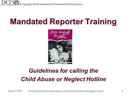 January 13, 2013 Division Clinical Practice and Development, Office of Training, Parent and Caregiver Support 1 Mandated Reporter Training Guidelines for.