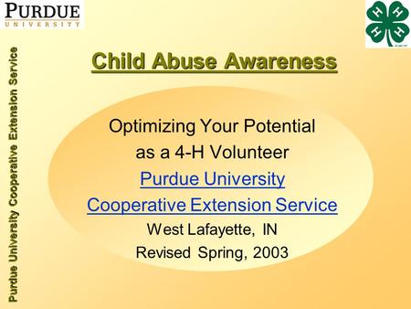 Purdue University Cooperative Extension Service Child Abuse Awareness Optimizing Your Potential as a 4-H Volunteer Purdue University Cooperative Extension.