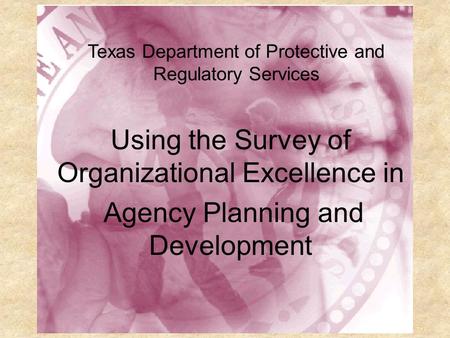 PRS and the Survey of Organizational Excellence Texas Department of Protective and Regulatory Services Using the Survey of Organizational Excellence in.