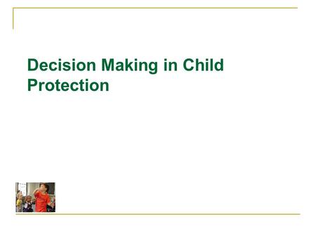 Decision Making in Child Protection. The Overlap of Welfare, CPS and Foster Care Welfare Families Families served by CPS Foster Care.