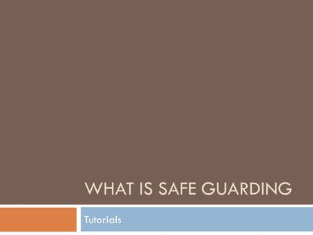 WHAT IS SAFE GUARDING Tutorials. During this lesson you will learn  What safe guarding means  How you can keep yourself and others safe.  The college.