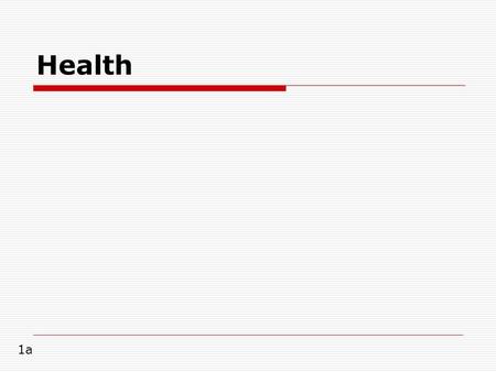 Health 1a.  a state of complete physical, mental, and social well-being and not merely the absence of disease or infirmity. 1b.