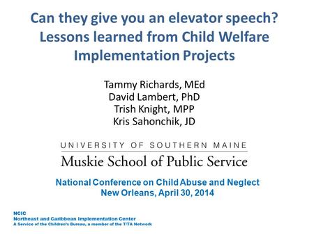 Can they give you an elevator speech? Lessons learned from Child Welfare Implementation Projects Tammy Richards, MEd David Lambert, PhD Trish Knight, MPP.