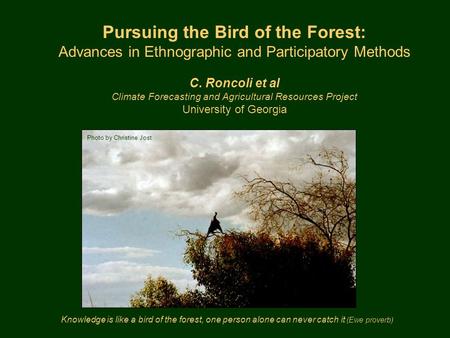 Knowledge is like a bird of the forest, one person alone can never catch it (Ewe proverb) Pursuing the Bird of the Forest: Advances in Ethnographic and.