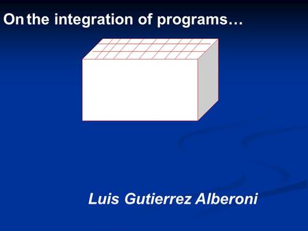 On the integration of programs… Luis Gutierrez Alberoni.