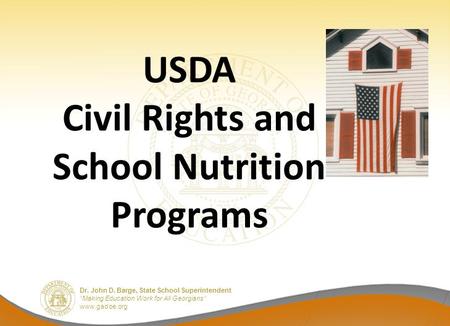 Dr. John D. Barge, State School Superintendent “Making Education Work for All Georgians” www.gadoe.org USDA Civil Rights and School Nutrition Programs.