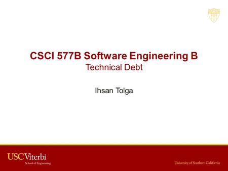 CSCI 577B Software Engineering B Technical Debt Ihsan Tolga.