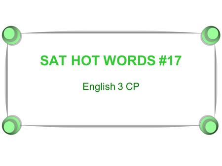 SAT HOT WORDS #17 English 3 CP. 1. Immutable  My father’s immutable optimism can be traced back to the pleasant atmosphere in my grandmother’s home.