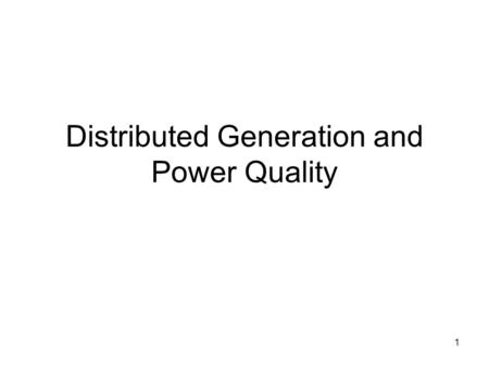 1 Distributed Generation and Power Quality. 2 Distributed Generation Distributed generation (DG) or distributed generation resources (DR) –Backup generation.