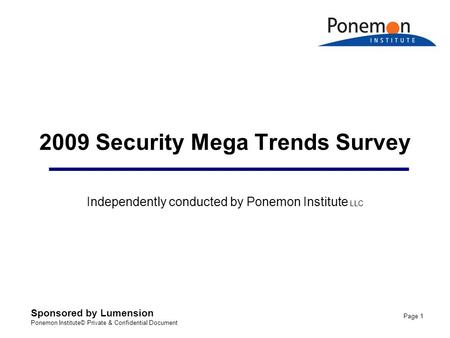 Sponsored by Lumension Ponemon Institute© Private & Confidential Document Page 1 2009 Security Mega Trends Survey Independently conducted by Ponemon Institute.