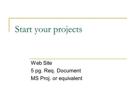 Start your projects Web Site 5 pg. Req. Document MS Proj. or equivalent.