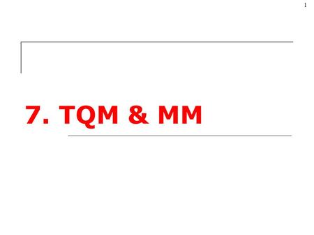 © The McGraw-Hill Companies, Inc., 2004 1 7. TQM & MM.