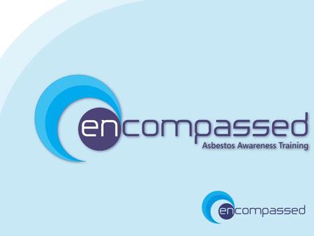 Encompassed Ltd Adam Burns Control of Asbestos Regulations 2006 What are the key changes? How do they affect you and your business?