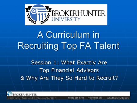 A Curriculum in Recruiting Top FA Talent Session 1: What Exactly Are Top Financial Advisors & Why Are They So Hard to Recruit?