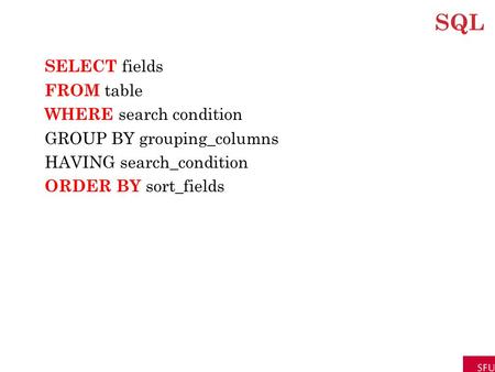 SQL SELECT fields FROM table WHERE search condition GROUP BY grouping_columns HAVING search_condition ORDER BY sort_fields.